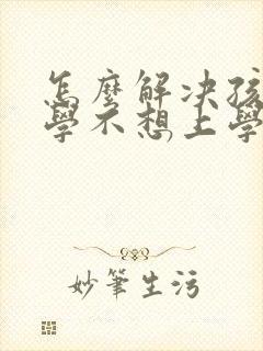 怎么解决孩子厌学不想上学封面