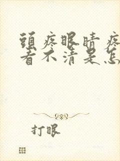 头疼眼睛疼模糊看不清是怎么回事