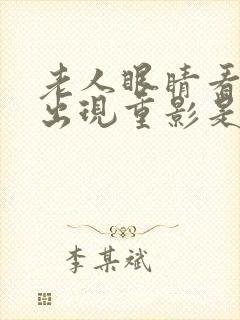 老人眼睛看东西出现重影是怎么回事