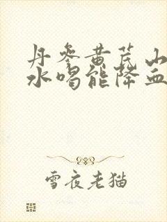 丹参黄芪山楂泡水喝能降血脂吗