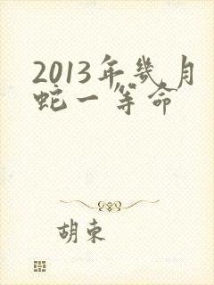 2013年几月蛇一等命