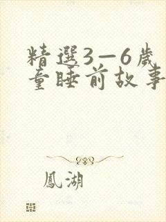 精选3—6岁儿童睡前故事大全