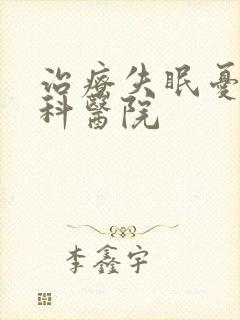 治疗失眠忧郁专科医院