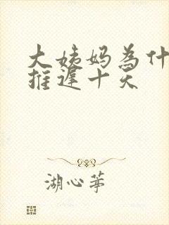大姨妈为什么会推迟十天