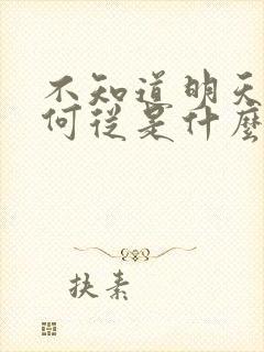 不知道明天何去何从是什么歌的歌词