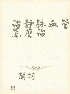 治静脉血管曲张怎么治