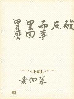 胃里面反酸是怎么回事