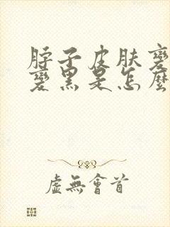 脖子皮肤变粗糙变黑是怎么了封面