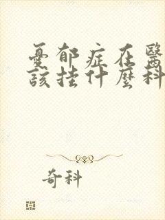 忧郁症在医院应该挂什么科