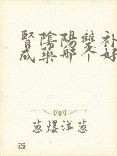 肾阴阳双补的中成药哪个好用