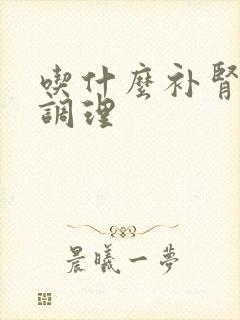 吃什么补肾药好调理