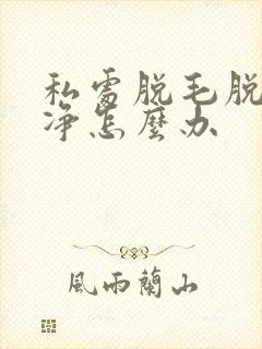 私处脱毛脱不干净怎么办