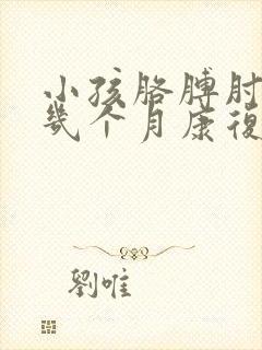 小孩胳膊肘骨折几个月康复