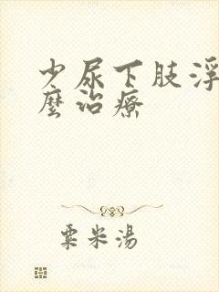 少尿下肢浮肿怎么治疗