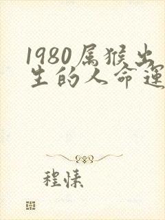 1980属猴出生的人命运如何