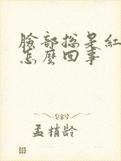 脸部总是红痒是怎么回事