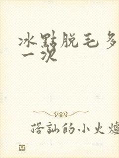 冰点脱毛多少脱一次