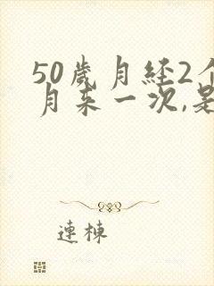 50岁月经2个月来一次,是不是绝经