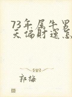 73年属牛男今天偏财运怎么样