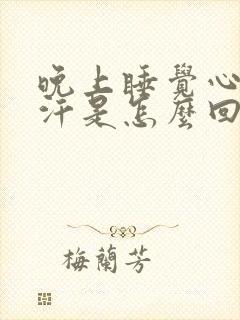 晚上睡觉心口出汗是怎么回事啊