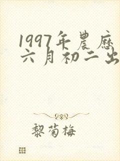 1997年农历六月初二出生的女孩命运如何