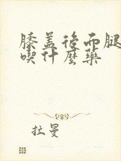 膝盖后面腿窝痛吃什么药封面