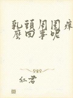 乳头周围痒是怎么回事呢