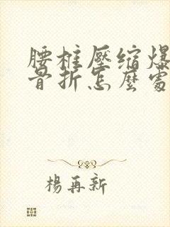 腰椎压缩爆裂性骨折怎么处理