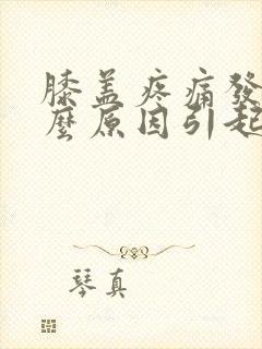 膝盖疼痛发烫什么原因引起的