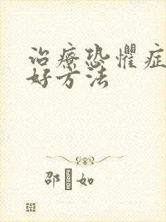 治疗恐惧症得最好方法