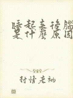 睡起来后脑勺疼是什么原因引起的
