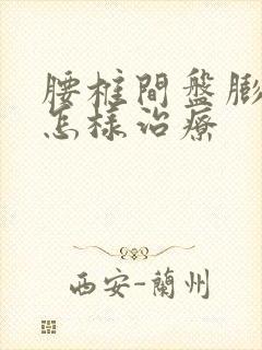 腰椎间盘膨膨出怎样治疗