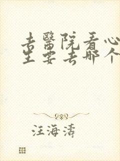去医院看心理医生要去哪个科室