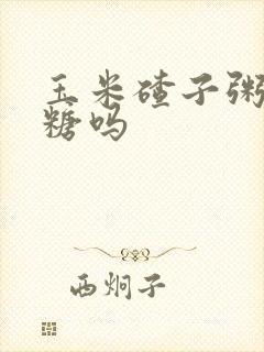 玉米碴子粥升血糖吗封面