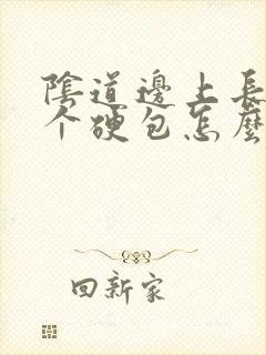 阴道边上长了一个硬包怎么回事