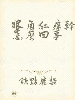 眼角红痒干涩是怎么回事