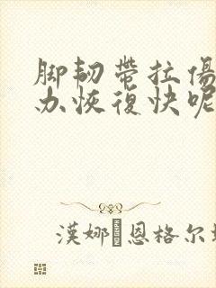 脚韧带拉伤怎么办恢复快呢
