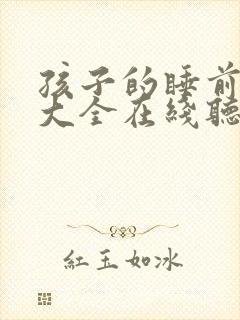 孩子的睡前故事大全在线听