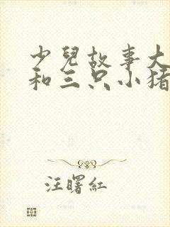 少儿故事大灰狼和三只小猪