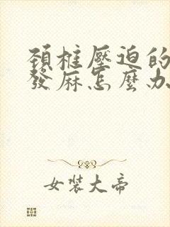 颈椎压迫的胳膊发麻怎么办封面