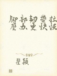 脚部韧带拉伤怎么办更快恢复