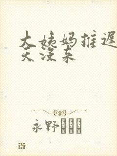 大姨妈推迟了十天没来