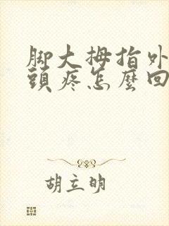 脚大拇指外侧骨头疼怎么回事