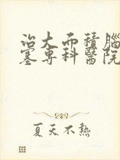 治大面积脑有梗塞专科医院