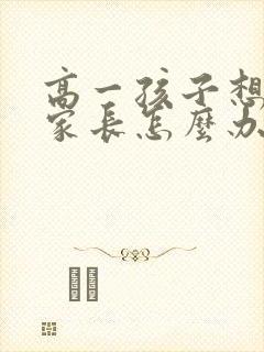 高一孩子想转学家长怎么办