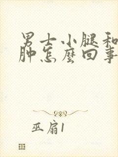 男士小腿和脚浮肿怎么回事