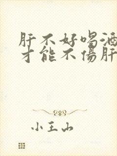 肝不好喝酒怎么才能不伤肝
