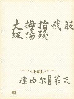大拇指截肢算几级伤残