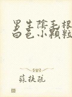男生阴毛根部有白色小颗粒