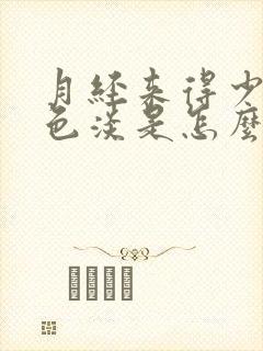 月经来得少,颜色淡是怎么回事
